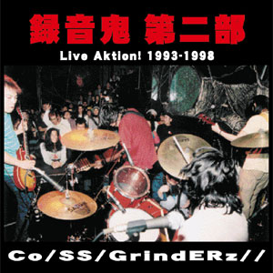 COPASS GRINDERZ - Co/SS/gZ (Co/SS/GrindERz//) / コーパス・グラインダーズ / 録音鬼 第二部 Live Aktion 1993-1998