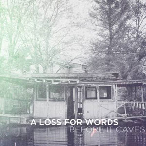 A LOSS FOR WORDS / BEFORE IT CAVES
