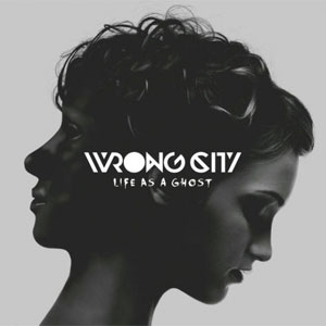 WRONG CITY / LIFE AS A GHOST