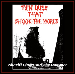 SHERIFF LINDO & THE HAMMER / シェリフ・リンド・アンド・ザ・ハマー / TEN DUBS THAT SHOOK THE WORLD / テン・ダブス・ザット・ショック・ザ・ワ-ルド