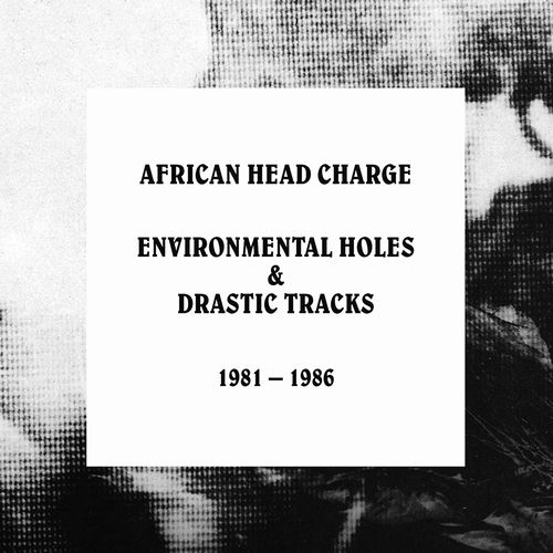 AFRICAN HEAD CHARGE / アフリカン・ヘッド・チャージ / ENVIRONMENTAL HOLES & DRASTIC TRACKS: 1981-1986