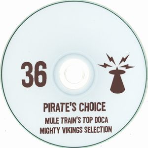 PIRATE'S CHOICE / パイレ-ツ・チョイス / PIRATE'S CHOICE 36 : MULE TRAIN'S TOP DOCA MIGHTY VIKINGS SELECTION