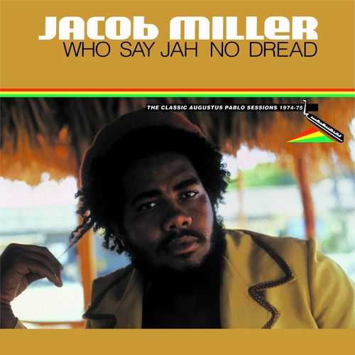 JACOB MILLER / ジェイコブ・ミラー / WHO SAY JAH NO DREAD (THE CLASSIC AUGUSTUS PABLO SESSIONS 1974-75)