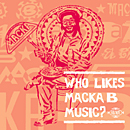 MACKA B / マッカ・ビー / WHO LIKES MACKA B MUSIC? / フ－・ライクス・マッカ・ビ－・ミュ－ジック