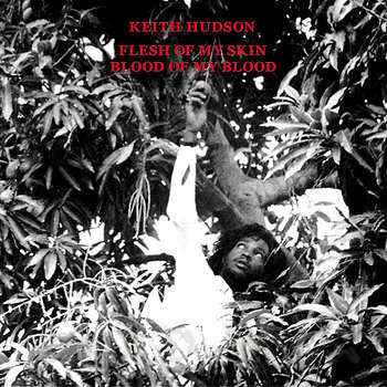 KEITH HUDSON / キース・ハドソン / FLESH OF MY SKIN BLOOD OF MY BLOOD