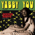 YABBY YOU (VIVIAN JACKSON) / ヤビー・ユー(ヴィヴィアン・ジャクソン) / DEEPER ROOTS (DUBPLATES & RARITIES)  / ディーパー・ルーツ