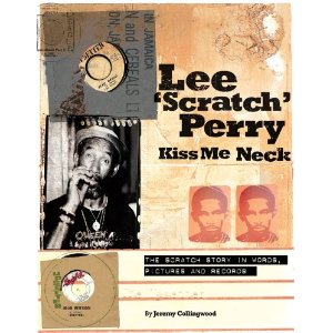 JEREMY COLLINGWOOD / LEE'SCRATCH'PERRY : KISS ME NECK : THE SCRATCH STORY IN WORDS,PICTURES AND RECORDS