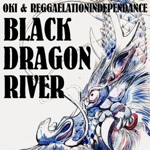 OKI & REGGAELATION INDEPENDANCE / BLACK DRAGON RIVER / ブラック・ドラゴン・リバー