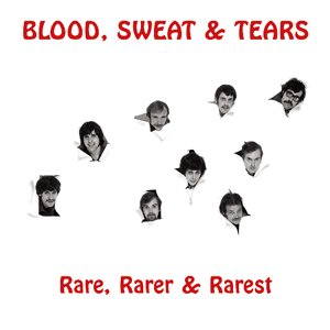BLOOD, SWEAT & TEARS / ブラッド・スウェット&ティアーズ / RARE, RARER & RAREST