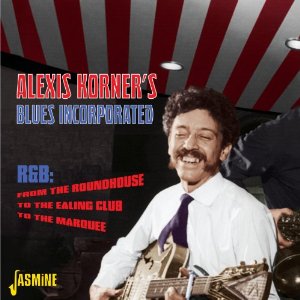 ALEXIS KORNER'S BLUES INCORPORATED / アレクシス・コーナーズ・ブルース・インコーポレイテッド / R&B FROM THE ROUNDHOUSE TO THE EALING CLUB TO THE MARQUEE