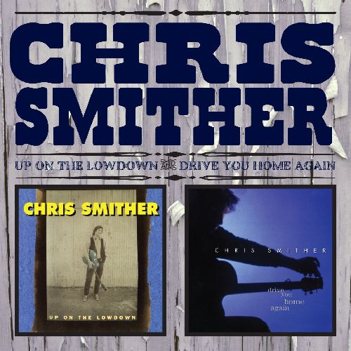 CHRIS SMITHER / クリス・スミザー / UP ON THE LOWDOWN / DRIVE YOU HOME AGAIN (2CD)