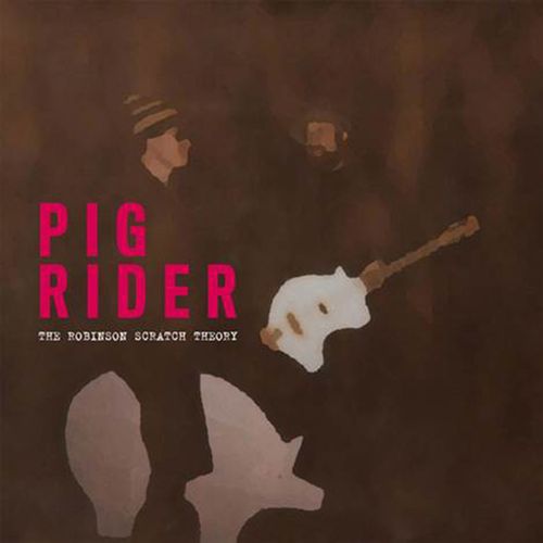 PIG RIDER / ROBINSON SCRATCH THEORY
