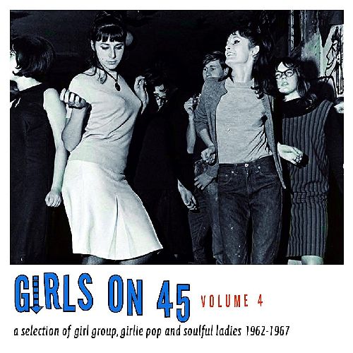 V.A. (GIRLS ON 45) / GIRLS ON 45 VOLUME 4 (26 GIRL GROUPS, GIRLIE POP AND SOULFUL LADIES FROM 1962 - 1967)