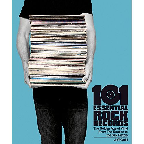 JEFF GOLD / 101 ESSENTIAL ROCK RECORDS - THE GOLDEN AGE OF VINYL FROM THE BEATLES TO THE SEXPISTOLS