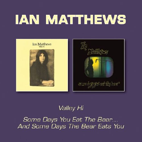 IAN MATTHEWS / イアン・マシューズ / VALLEY HI / SOME DAYS YOU EAT THE BEAR... AND SOME DAYS THE BEAR EATS YOU