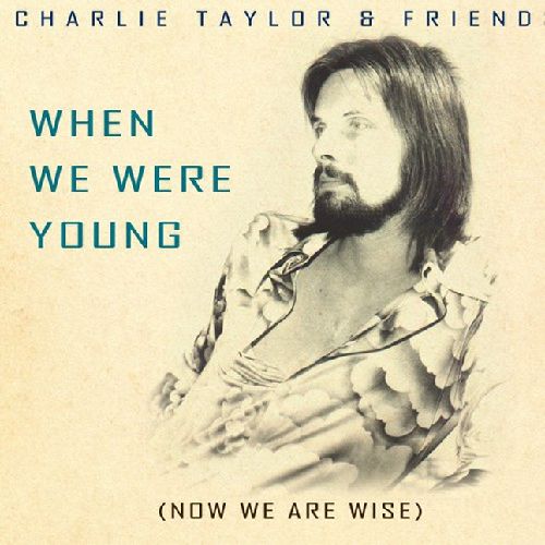 CHARLIE TAYLOR / WHEN WE WERE YOUNG(NOW WE ARE WISE)