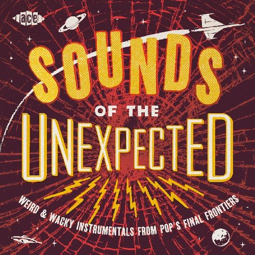 V.A. / SOUNDS OF THE UNEXPECTED: WEIRD & WACKY INSTRUMENTALS FROM POP'S FINAL FRONTIERS
