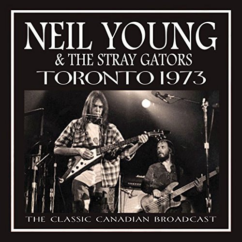 NEIL YOUNG & THE STRAY GATORS / ニール・ヤング&ストレイ・ゲイターズ / TORONTO 1973