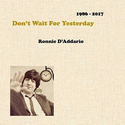 RONNIE D'ADDARIO / DON'T WAIT FOR YESTERDAY 1986-2017 (3CD)