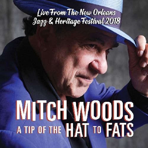 MITCH WOODS / A TIP OF THE HAT TO FATS: LIVE FROM THE NEW ORLEANS'S JAZZ & HERITAGE FESTIVAL 2018
