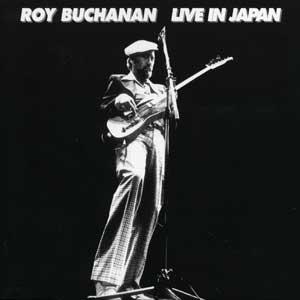 ROY BUCHANAN / ロイ・ブキャナン / LIVE IN JAPAN / ライヴ・イン・ジャパン