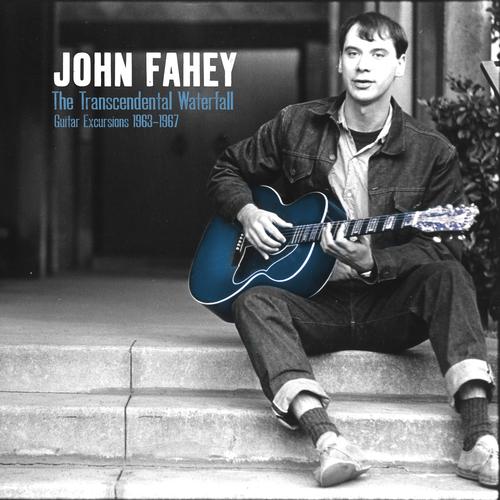 JOHN FAHEY / ジョン・フェイヒイ / THE TRANSCENDENTAL WATERFALL - GUITAR EXCURSIONS 1959-1967