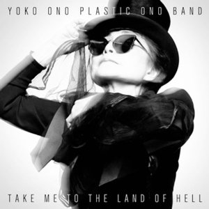 YOKO ONO PLASTIC ONO BAND / ヨーコ・オノ・プラスティック・オノ・バンド / TAKE ME TO THE LAND OF HELL (CD)