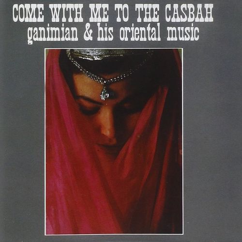 GANIMIAN & HIS ORIENTAL MUSIC / COME WITH ME TO THE CASBAH