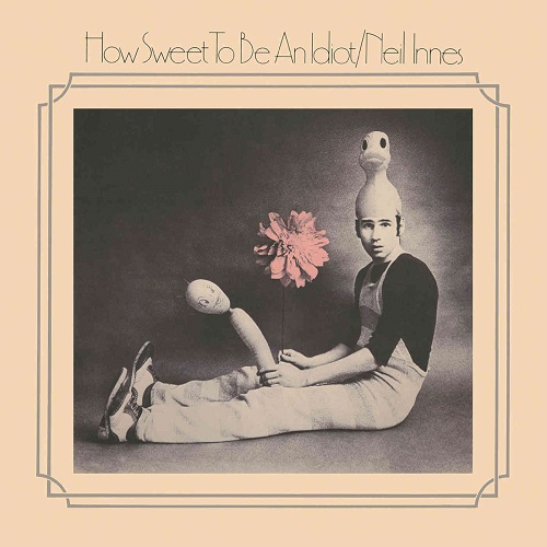 NEIL INNES / ニール・イネス / HOW SWEET TO BE AN IDIOT: EXPANDED DIGIPAK EDITION