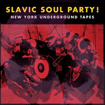 SLAVIC SOUL PARTY! / スラヴィック・ソウル・パーティ! / NEW YORK UNDERGROUND TAPES