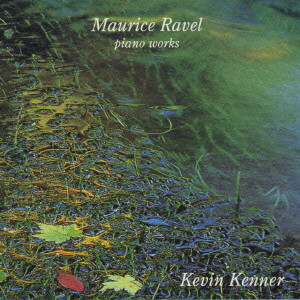 KEVIN KENNER / ケヴィン・ケナー / RAVEL: PIANO WORKS / ラヴェル:ピアノ作品集~組曲「鏡」