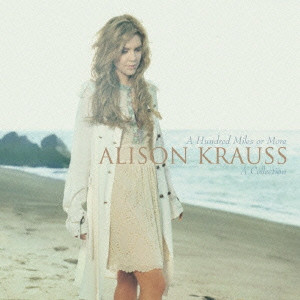 ALISON KRAUSS / アリソン・クラウス / A HUNDRED MILES OR MORE: A COLLECTION / ベスト・オブ・アリソン・クラウス~ア・ハンドレッド・マイルズ・オア・モア