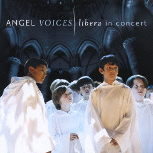 LIBERA / リベラ / ANGEL VOICES: LIBERA IN CONCERT / エンジェル・ヴォイセズ リベラ・イン・コンサート