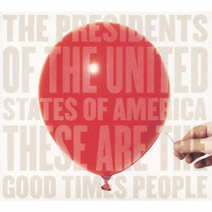 PRESIDENTS OF THE UNITED STATES OF AMERICA / プレジデンツ・オブ・ユナイテッド・ステイツ・オブ・アメリカ / THESE ARE THE GOOD TIMES PEOPLE / グッド・タイムス・ピープル
