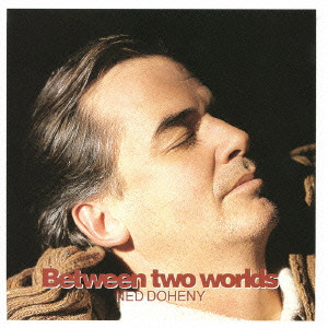 NED DOHENY / ネッド・ドヒニー / BETWEEN TWO WORLDS / Between Two Worlds