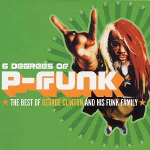 GEORGE CLINTON & THE P-FUNK ALL STARS / ジョージ・クリントン&ザ・Pファンク・オールスターズ / SIX DEGREES OF P-FUNK: THE BEST OF GEORGE CLINTON & HIS FUNK FAMILY / ベスト・オブ・ジョージ・クリントン&そのファンクな仲間たち