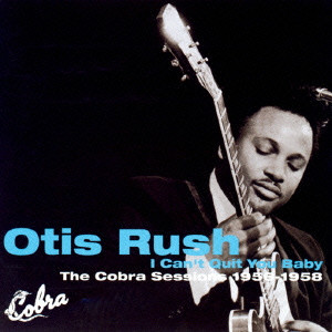 OTIS RUSH / オーティス・ラッシュ / I CAN'T QUIT YOU BABY - THE COBRA SESSIONS 1956-1958 / アイ・キャント・クィット・ユー・ベイビー~ザ・コブラ・セッションズ 1956-58