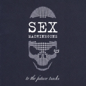 SEX MACHINEGUNS / セックス・マシンガンズ / TO THE FUTURE TRACKS / to the future tracks~未発表曲の集い~