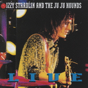 IZZY STRADLIN & THE JU JU HOUNDS / イジー・ストラドリン&ザ・ジュ・ジュ・ハウンズ  / ライヴ