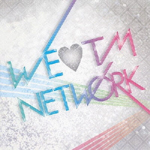 TM NETWORK / ティー・エム・ネットワーク / WE LOVE TM NETWORK / WE LOVE TM NETWORK