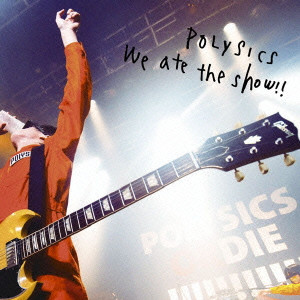 POLYSICS / ポリシックス / WE ATE THE SHOW!! / We ate the show!!