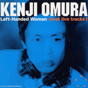 KENJI OHMURA / 大村憲司 / LEFT-HANDED WOMAN - BEST LIVE TRACKS 1 / レフト・ハンディッド・ウーマン~ベスト・ライヴ・トラックス1