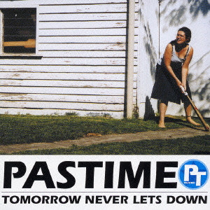 PASTIME / パスタイム / TOMORROW NEVER LETS DOWN