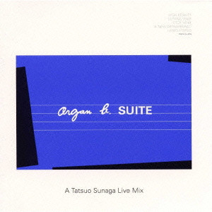 TATSUO SUNAGA / 須永辰緒 / ORGAN B. - SUITE A TATSUO SUNAGA LIVE MIX / Organ b.~SUITE A Tatsuo Sunaga Live Mix