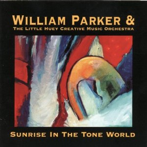 WILLIAM PARKER & LITTLE HUEY CREATIVE MUSIC ORCHESTRA / Sunrise in the Tone World (2CD)