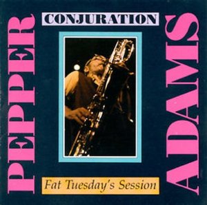 PEPPER ADAMS / ペッパー・アダムス / Conjuration: Fat Tuesday's Session 