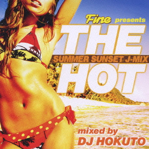 DJ HOKUTO / FINE PRESENTS THE HOT SUNSET SUMMER J-MIX BY DJ HOKUTO