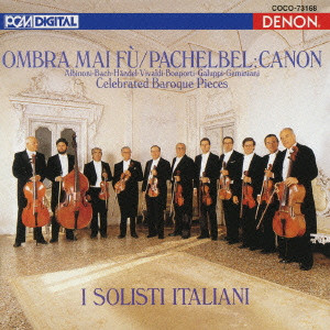 I SOLISTI ITALIANI / イタリア合奏団 / CELEBRATED BAROQUE PIECES - OMBRA MAI FU/PACHELBEL; CANON / バロック名曲集