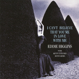 EDDIE HIGGINS / エディ・ヒギンズ / I CAN'T BELIEVE THAT YOU'RE IN LOVE WITH ME / 恋のためいき