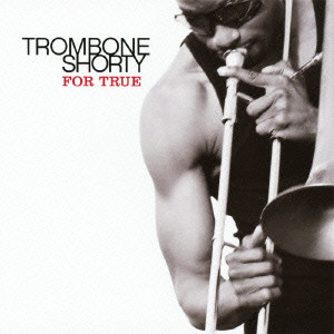 TROMBONE SHORTY / トロンボーン・ショーティ / For True / フォー・トゥルー